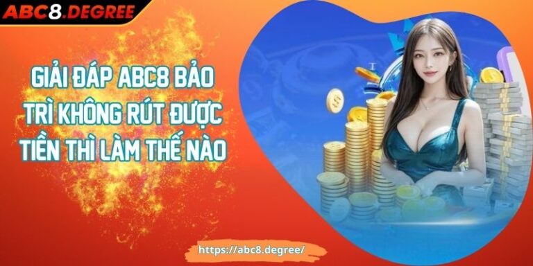Giải Đáp ABC8 Bảo Trì Không Rút Được Tiền Thì Làm Thế Nào Giải Đáp ABC8 Bảo Trì Không Rút Được Tiền Thì Làm Thế Nào