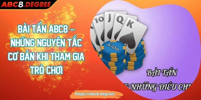 Bài Tấn ABC8 – Những Nguyên Tắc Cơ Bản Khi Tham Gia Trò Chơi Bài Tấn ABC8 – Những Nguyên Tắc Cơ Bản Khi Tham Gia Trò Chơi