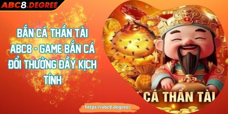 Bắn Cá Thần Tài ABC8 - Game Bắn Cá Đổi Thưởng Đầy Kịch Tính Bắn Cá Thần Tài ABC8 - Game Bắn Cá Đổi Thưởng Đầy Kịch Tính