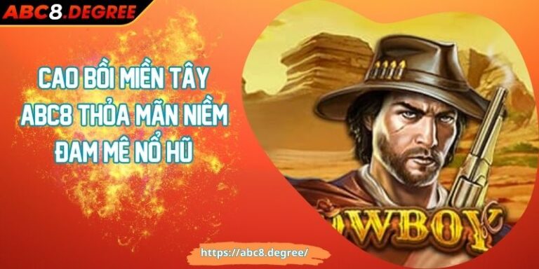 Cao Bồi Miền Tây ABC8 Thỏa Mãn Niềm Đam Mê Nổ Hũ