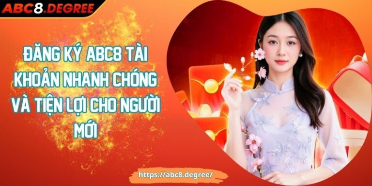 Đăng Ký ABC8 Tài Khoản Nhanh Chóng Và Tiện Lợi Cho Người Mới Đăng Ký ABC8 Tài Khoản Nhanh Chóng Và Tiện Lợi Cho Người Mới