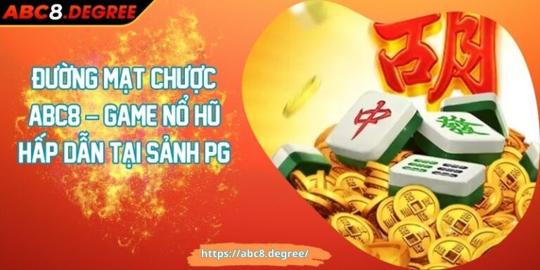 Đường Mạt Chược ABC8 – Game Nổ Hũ Hấp Dẫn Tại Sảnh PG