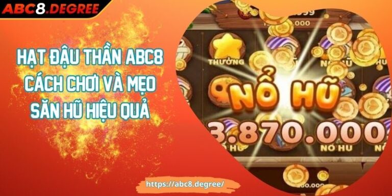 Hạt Đậu Thần ABC8 Cách Chơi Và Mẹo Săn Hũ Hiệu Quả