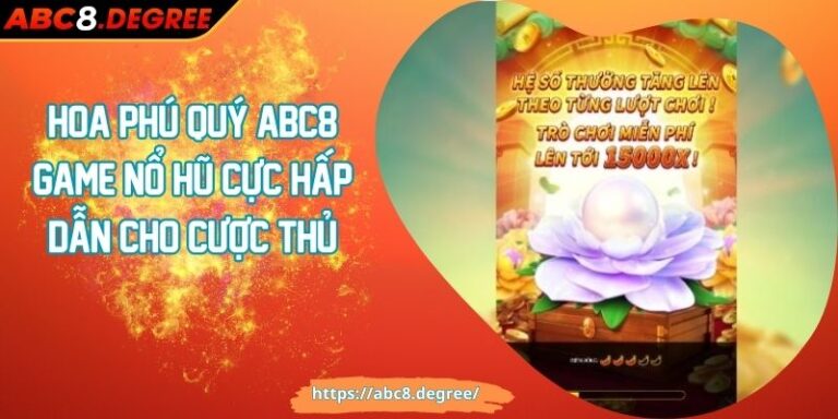 Hoa Phú Quý ABC8 Game Nổ Hũ Cực Hấp Dẫn Cho Cược Thủ Hoa Phú Quý ABC8 Game Nổ Hũ Cực Hấp Dẫn Cho Cược Thủ