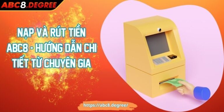 Nạp Và Rút Tiền ABC8 - Hướng Dẫn Chi Tiết Từ Chuyên Gia Nạp Và Rút Tiền ABC8 - Hướng Dẫn Chi Tiết Từ Chuyên Gia