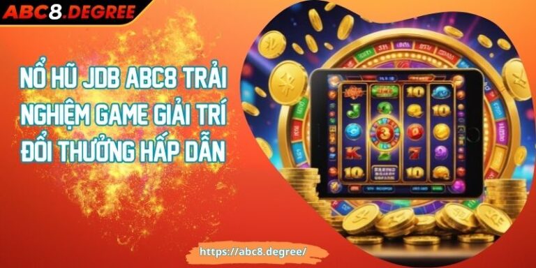 Nổ hũ JDB ABC8 Trải Nghiệm Game Giải Trí Đổi Thưởng Hấp Dẫn