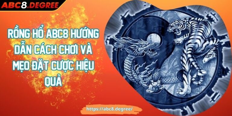 Rồng Hổ ABC8 Hướng Dẫn Cách Chơi Và Mẹo Đặt Cược Hiệu Quả