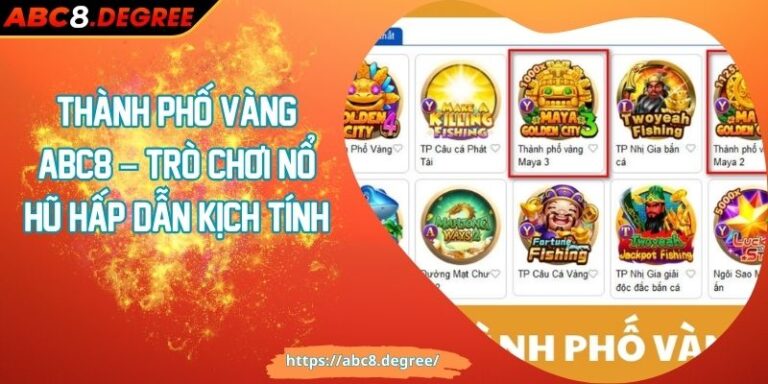 Thành Phố Vàng ABC8 – Trò Chơi Nổ Hũ Hấp Dẫn Kịch Tính
